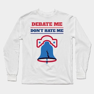 Debate Me Don't Hate Me Confrontational Politics Long Sleeve T-Shirt